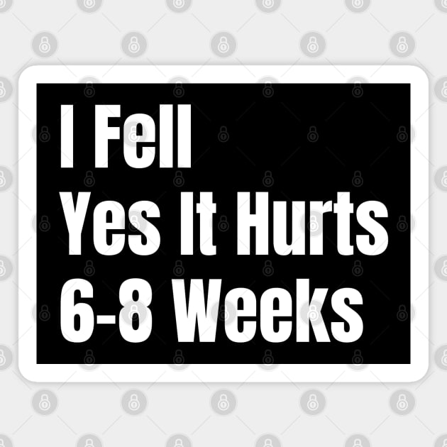 I Fell Yes It Hurts 6-8 Weeks Magnet by HobbyAndArt